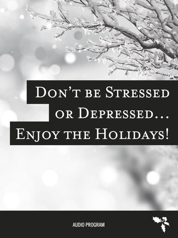 Don't Be Stressed or Depressed... Enjoy the Holidays!