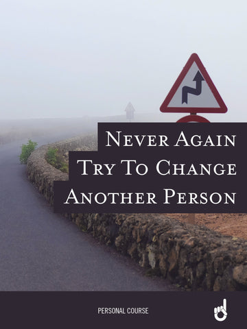 'Never Go Back' Workbook:  Never Again Try To Change Another Person