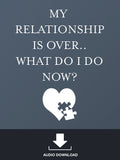 My Relationship is Over What Do I Do Now?