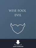 Wise | Fool | Evil